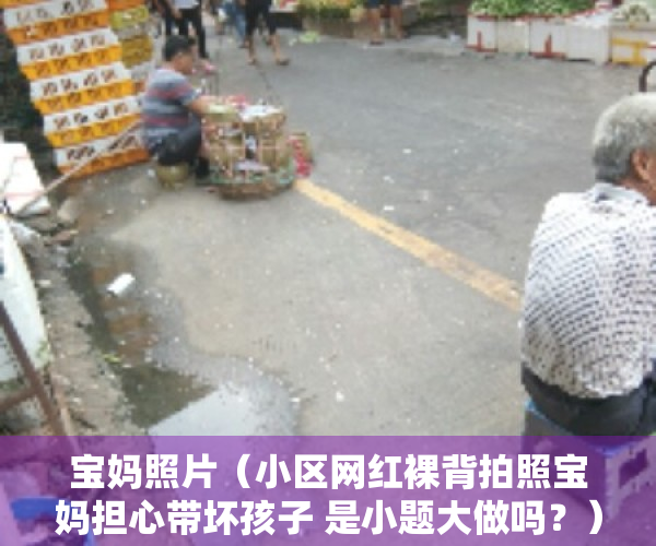 宝妈照片（小区网红裸背拍照宝妈担心带坏孩子 是小题大做吗？）
