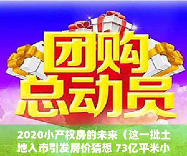2020小产权房的未来（这一批土地入市引发房价猜想 73亿平米小产权房转正？）