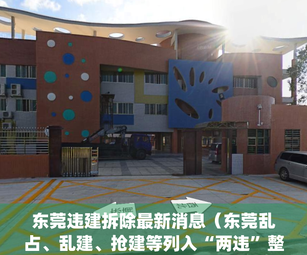 东莞违建拆除最新消息（东莞乱占、乱建、抢建等列入“两违”整治）(东莞市违建举报网站)