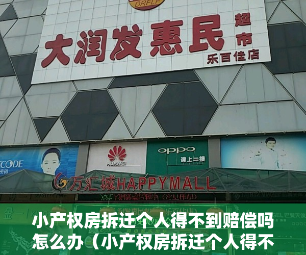 小产权房拆迁个人得不到赔偿吗怎么办（小产权房拆迁个人得不到赔偿吗？）