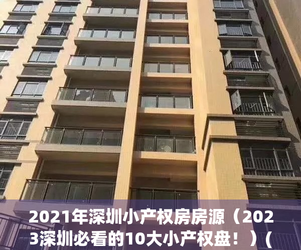 2021年深圳小产权房房源（2023深圳必看的10大小产权盘！）(深圳最新小产权房房源)