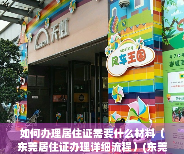 如何办理居住证需要什么材料（东莞居住证办理详细流程）(东莞居住证怎么办理需要带什么资料)