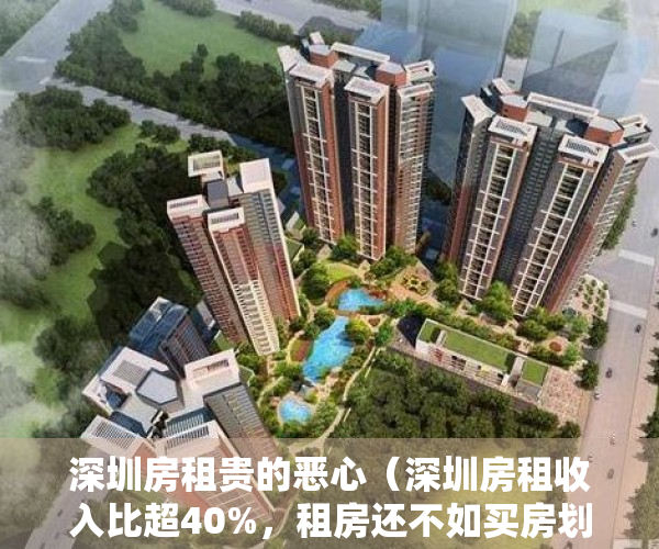 深圳房租贵的恶心（深圳房租收入比超40%，租房还不如买房划算）