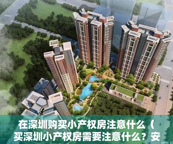 在深圳购买小产权房注意什么（买深圳小产权房需要注意什么？安全吗？）