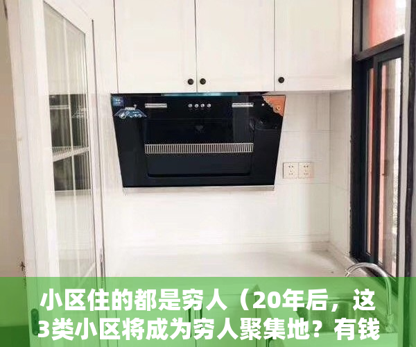 小区住的都是穷人（20年后，这3类小区将成为穷人聚集地？有钱人都悄悄从中“抽身”）