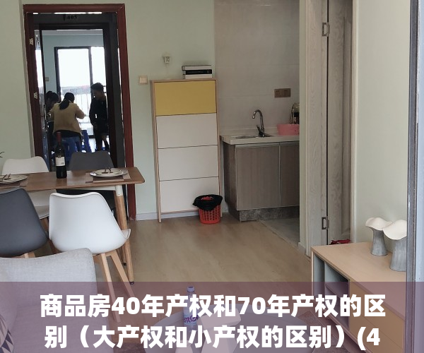 商品房40年产权和70年产权的区别（大产权和小产权的区别）(40年商品房和70年商品房的区别)