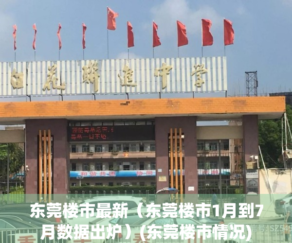 东莞楼市最新（东莞楼市1月到7月数据出炉）(东莞楼市情况)