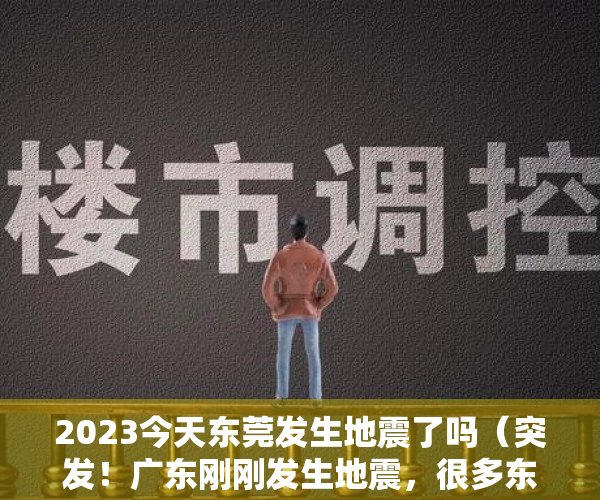 2023今天东莞发生地震了吗（突发！广东刚刚发生地震，很多东莞人被震醒！）