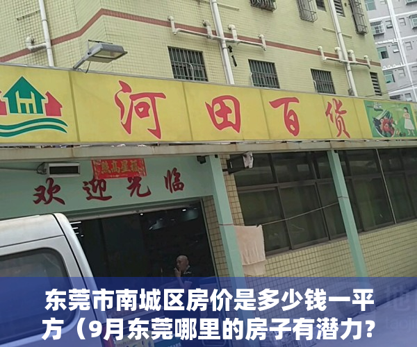 东莞市南城区房价是多少钱一平方（9月东莞哪里的房子有潜力？看南城西平房价走势）