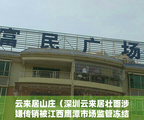 云来居山庄（深圳云来居壮面涉嫌传销被江西鹰潭市场监管冻结相关账户）