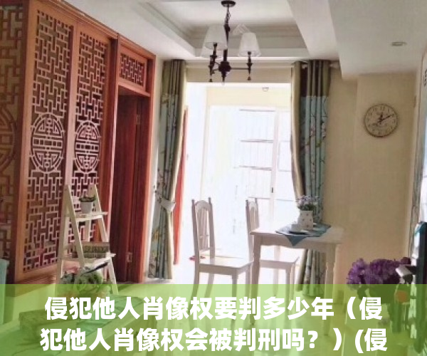 侵犯他人肖像权要判多少年（侵犯他人肖像权会被判刑吗？）(侵犯他人肖像权有什么罪)