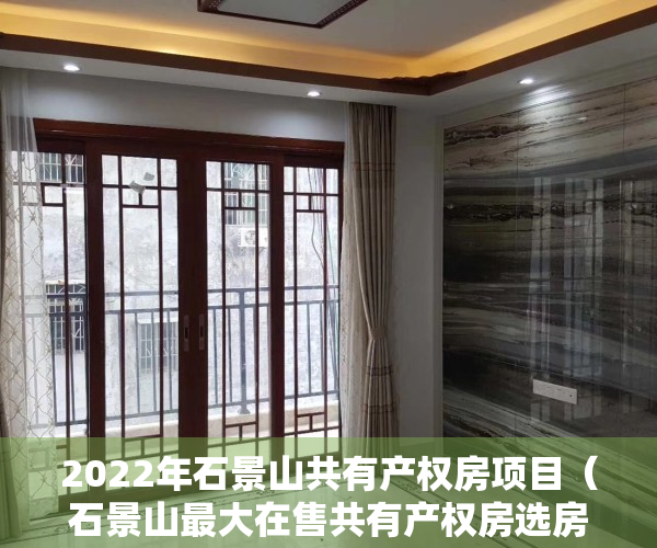 2022年石景山共有产权房项目（石景山最大在售共有产权房选房，849套房源2021年9月交付）