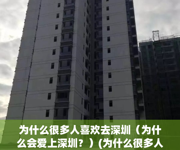 为什么很多人喜欢去深圳（为什么会爱上深圳？）(为什么很多人想去深圳发展)