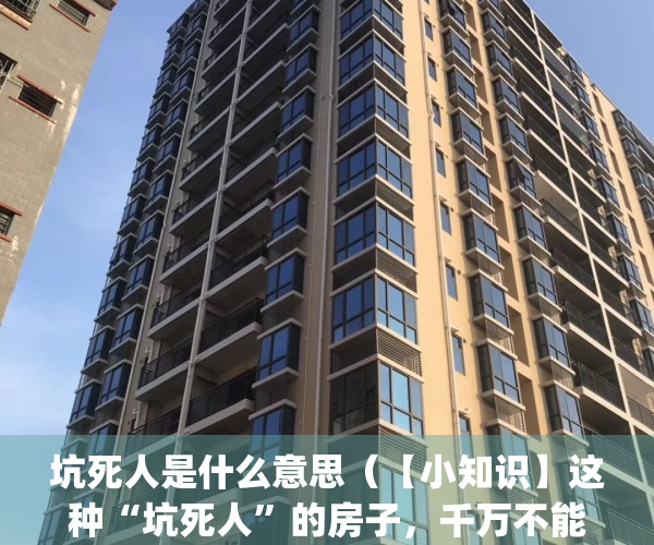 坑死人是什么意思（【小知识】这种“坑死人”的房子，千万不能买！）(坑人的坑是哪个坑)